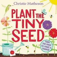 Plant the Tiny Seed Board Book: A Springtime Book For Kids - Christie Matheson - cover