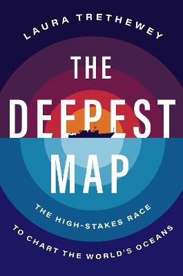 The Deepest Map: The High-Stakes Race to Chart the World's Oceans - Laura Trethewey - cover