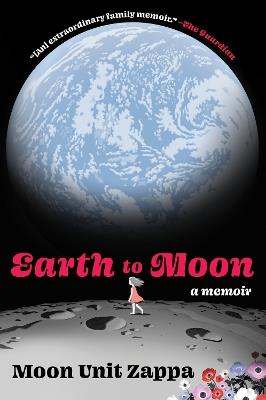 Earth to Moon: A Memoir - Moon Unit Zappa - cover