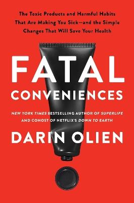 Fatal Conveniences: The Toxic Products and Harmful Habits That Are Making You Sick—and the Simple Changes That Will Save Your Health - Darin Olien - cover