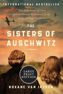 The Sisters of Auschwitz: The True Story of Two Jewish Sisters' Resistance in the Heart of Nazi Territory - Roxane Van Iperen - cover