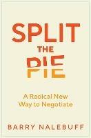 Split the Pie: A Radical New Way to Negotiate - Barry Nalebuff - cover