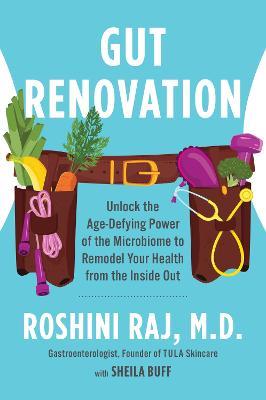 Gut Renovation: Unlock the Age-Defying Power of the Microbiome to Remodel Your Health from the Inside Out - Roshini Raj - cover