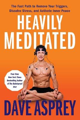 Heavily Meditated: The Fast Path to Remove Your Triggers, Dissolve Stress, and Activate Inner Peace - Dave Asprey - cover