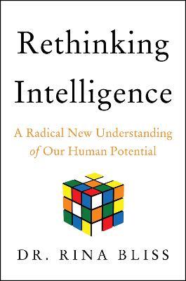 Rethinking Intelligence: A Radical New Understanding of Our Human Potential - Rina Bliss - cover