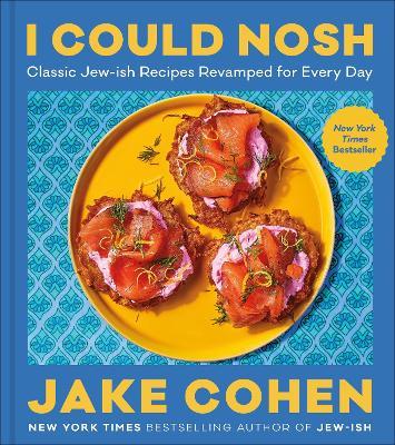 I Could Nosh: Classic Jew-ish Recipes Revamped for Every Day - Jake Cohen - cover