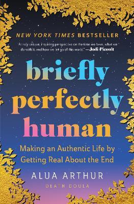 Briefly Perfectly Human: Making an Authentic Life by Getting Real about the End /]Calua Arthur - Alua Arthur - cover