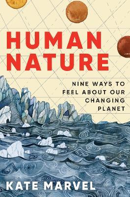 Human Nature: Nine Ways to Feel about Our Changing Planet - Kate Marvel - cover