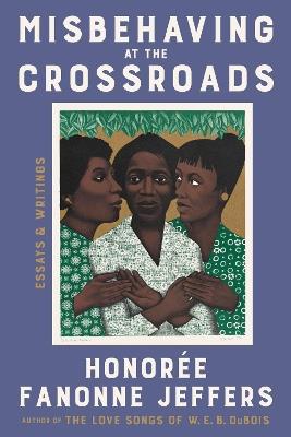 Misbehaving at the Crossroads: Essays & Writings - Honoree Fanonne Jeffers - cover
