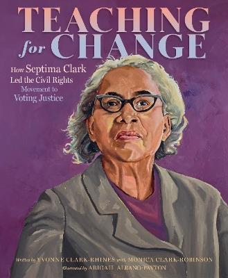 Teaching For Change: How Septima Clark Led the Civil Rights Movement to Voting Justice - Yvonne Clark-Rhines - cover