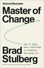 Master of Change: How to Excel When Everything Is Changing – Including You