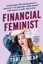 Financial Feminist: Overcome the Patriarchy's Bullsh*t to Master Your Money and Build a Life You Love