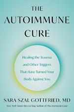 The Autoimmune Cure: Healing the Trauma and Other Triggers That Have Turned Your Body Against You