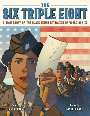 The Six Triple Eight: A True Story of the Black Woman Battalion of World War II - Tonya Abari - cover
