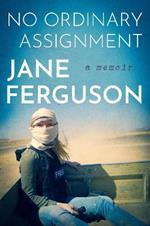 No Ordinary Assignment: A Memoir