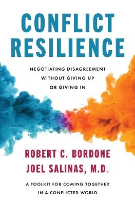 Conflict Resilience: Negotiating Disagreement Without Giving Up or Giving In - Robert Bordone,Joel Salinas - cover