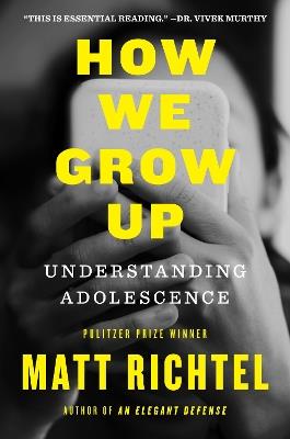 How We Grow Up: Understanding Adolescence - Matt Richtel - cover