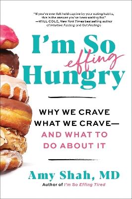 I'm So Effing Hungry: Why We Crave What We Crave - And What to Do about It - Amy Shah MD - cover