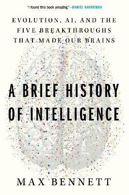 A Brief History of Intelligence: Evolution, Ai, and the Five Breakthroughs That Made Our Brains - Max S Bennett - cover
