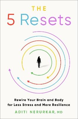 The 5 Resets: Rewire Your Brain and Body for Less Stress and More Resilience - Aditi Nerurkar - cover