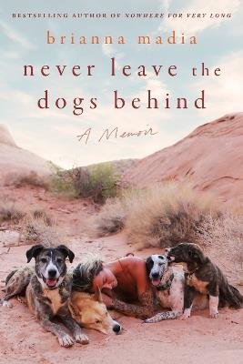 Never Leave the Dogs Behind: A Memoir - Brianna Madia - cover