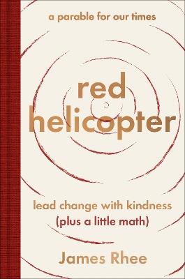 red helicopter—a parable for our times: lead change with kindness (plus a little math) - James Rhee - cover