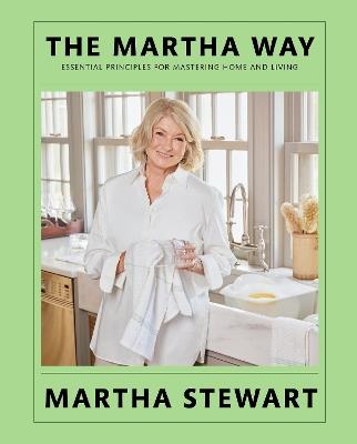 The Martha Way: Essential Principles for Mastering Home and Living - Martha Stewart - cover