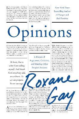 Opinions: A Decade of Arguments, Criticism, and Minding Other People's Business - Roxane Gay - cover