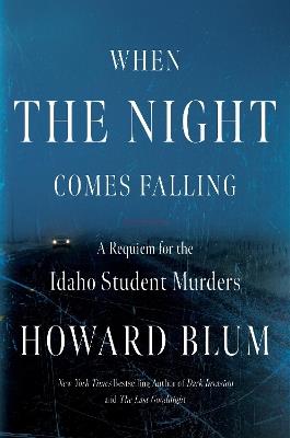 When the Night Comes Falling: A Requiem for the Idaho Student Murders - Howard Blum - cover