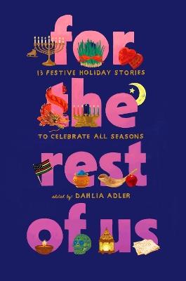 For the Rest of Us: 13 Festive Holiday Stories to Celebrate All Seasons - Dahlia Adler,Sonora Reyes,Preeti Chhibber - cover