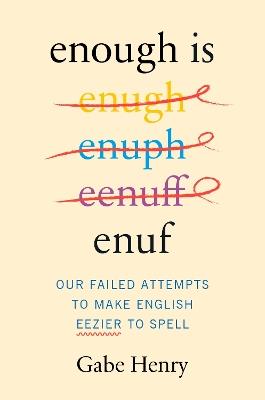 Enough is Enuf: Our Failed Attempts to Make English Easier to Spell - Gabe Henry - cover