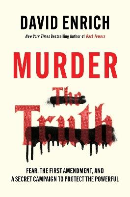 Murder the Truth: Fear, the First Amendment, and a Secret Campaign to Protect the Powerful - David Enrich - cover