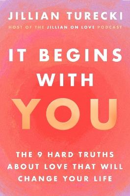It Begins with You: The 9 Hard Truths about Love That Will Change Your Life - Jillian Turecki - cover