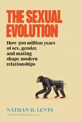 The Sexual Evolution: How 500 Million Years of Sex, Gender, and Mating Shape Modern Relationships - Nathan H Lents - cover