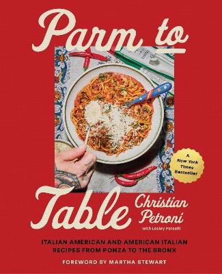 Parm to Table: Italian American and American Italian Recipes from Ponza to the Bronx - Christian Petroni,Lesley Porcelli - cover
