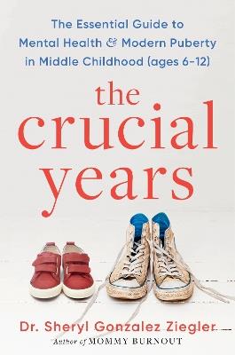 The Crucial Years: The Essential Guide to Mental Health and Modern Puberty in Middle Childhood (Ages 6-12) - Ziegler - cover