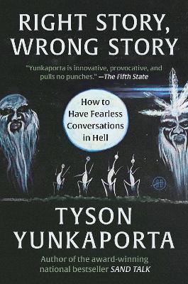 Right Story, Wrong Story: How to Have Fearless Conversations in Hell - Tyson Yunkaporta - cover