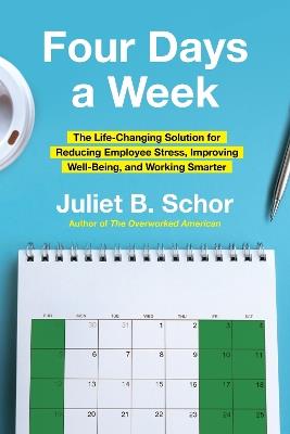 Four Days a Week: The Life-Changing Solution for Reducing Employee Stress, Improving Well-Being, and Working Smarter - Juliet Schor - cover