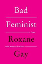 Bad Feminist [Tenth Anniversary Limited Collector's Edition]: Essays