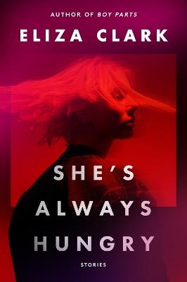 She's Always Hungry: Stories - Eliza Clark - cover