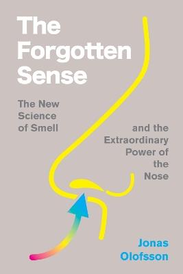 The Forgotten Sense: The New Science of Smell--And the Extraordinary Power of the Nose - Jonas Olofsson - cover