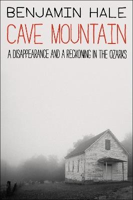 Cave Mountain: A Disappearance and a Reckoning in the Ozarks - Benjamin Hale - cover