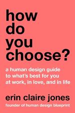 How Do You Choose?: A Human Design Guide to What's Best for You at Work, in Love, and in Life