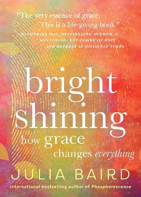 Bright Shining: How Grace Changes Everything - Julia Baird - cover