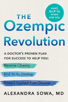 The Ozempic Revolution: A Doctor's Proven Plan for Success to Help You Reverse Obesity, End Yo-Yo Dieting, and Protect Yourself from Disease - Alexandra Sowa - cover