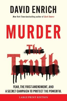 Murder the Truth: Fear, the First Amendment, and a Secret Campaign to Protect the Powerful - David Enrich - cover