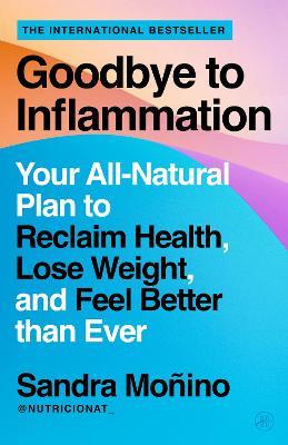 Goodbye to Inflammation: Your All-Natural Plan to Reclaim Health, Lose Weight, and Feel Better than Ever - Sandra Monino - cover