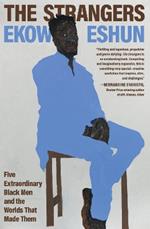 The Strangers: Five Extraordinary Black Men and the Worlds That Made Them