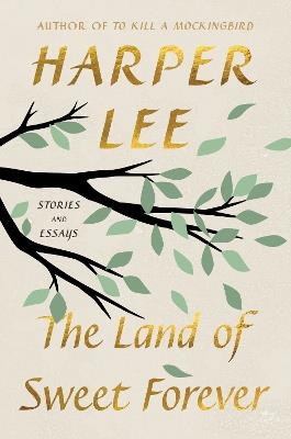 The Land of Sweet Forever: Stories and Essays - Harper Lee - cover