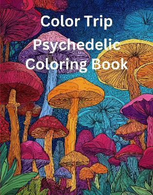 Color Trip: Psychedelic Coloring Book - Rowan Rivers - cover
